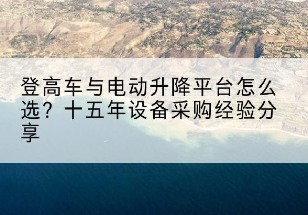 伊州登高车厂家厂家-登高车与电动升降平台怎么选？十五年设备采购经验分享