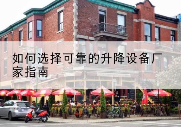 伊州电动升降机厂家-如何选择可靠的升降设备厂家指南